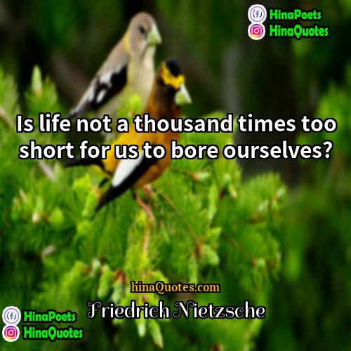 Friedrich Nietzsche Quotes | Is life not a thousand times too